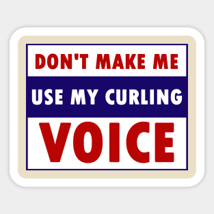 don't make me use my curling voice Sticker